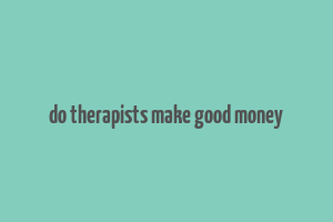 do therapists make good money