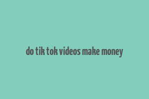 do tik tok videos make money