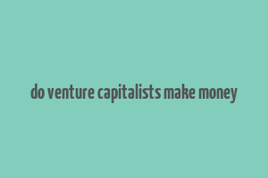 do venture capitalists make money