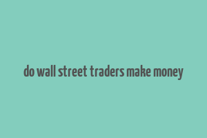 do wall street traders make money