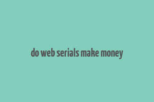 do web serials make money