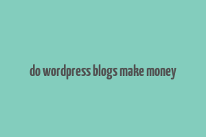 do wordpress blogs make money