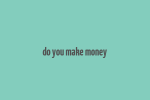 do you make money