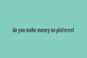 do you make money on pinterest