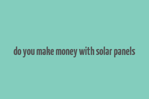 do you make money with solar panels