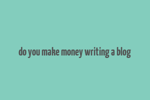 do you make money writing a blog