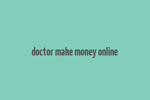 doctor make money online