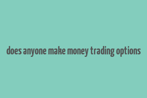 does anyone make money trading options