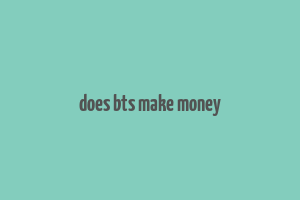 does bts make money