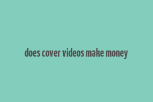 does cover videos make money