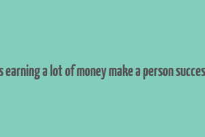 does earning a lot of money make a person successful