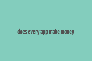 does every app make money