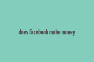 does facebook make money