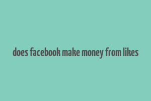 does facebook make money from likes