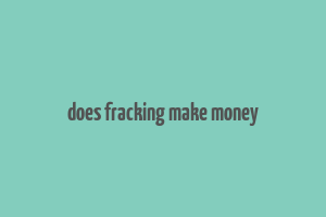 does fracking make money