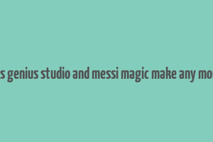 does genius studio and messi magic make any money