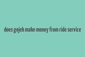 does gojek make money from ride service