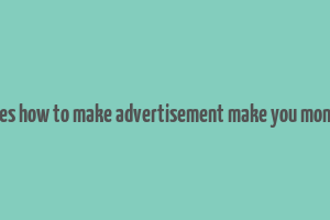 does how to make advertisement make you money