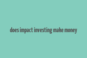 does impact investing make money