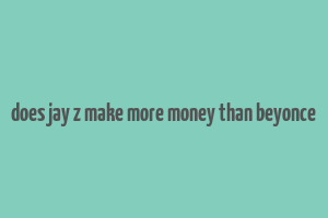 does jay z make more money than beyonce