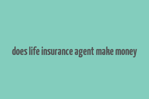 does life insurance agent make money