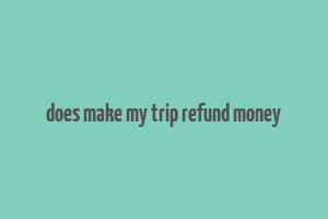 does make my trip refund money