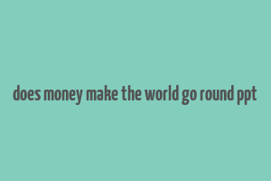 does money make the world go round ppt