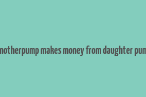 does motherpump makes money from daughter pump cng