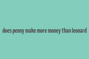 does penny make more money than leonard