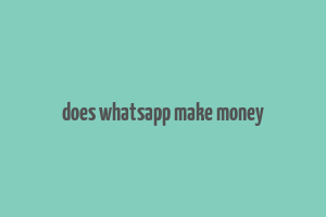 does whatsapp make money