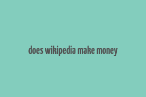 does wikipedia make money