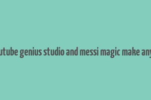 does youtube genius studio and messi magic make any money