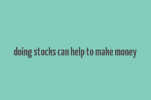 doing stocks can help to make money