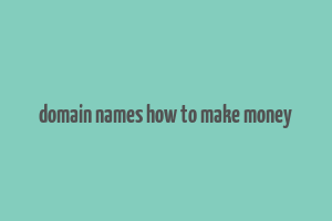 domain names how to make money