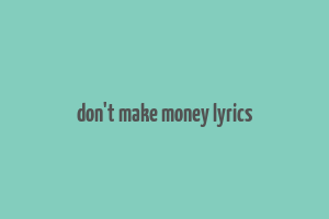 don't make money lyrics