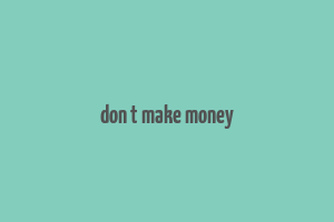 don t make money