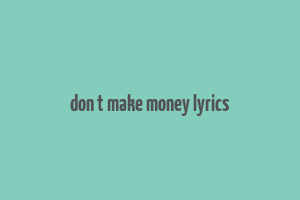 don t make money lyrics