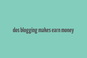 dos blogging makes earn money