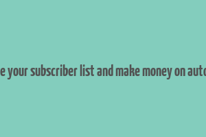 double your subscriber list and make money on autopilot