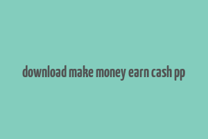 download make money earn cash pp