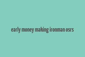 early money making ironman osrs