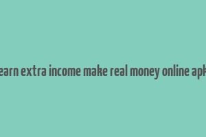 earn extra income make real money online apk