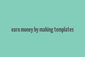 earn money by making templates