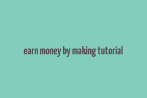 earn money by making tutorial