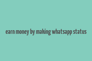 earn money by making whatsapp status