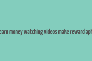 earn money watching videos make reward apk