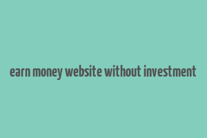 earn money website without investment