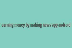 earning money by making news app android