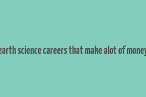 earth science careers that make alot of money