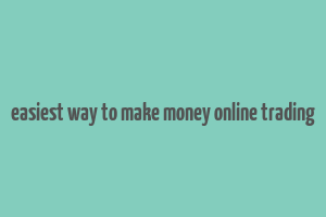 easiest way to make money online trading